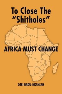 bokomslag To Close the "SHITHOLES" Africa Must Change