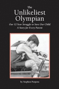 bokomslag The Unlikeliest Olympian: Our 12-Year Struggle to Save Our Child: A Story for Every Parent