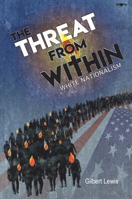 Gilbert Lewis - The Threat From Within: White Nationalism, Häftad