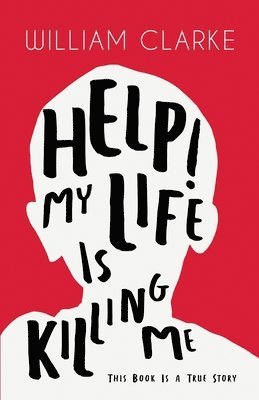 William Clarke - Help! My Life Is Killing Me: This Book Is a True Story, Häftad