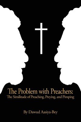 bokomslag The Problem with Preachers: The Similitude of Preaching, Preying, and Pimping