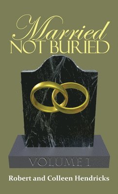 Married Not Buried: Volume One by Pastor Robert and Colleen Hendricks 1