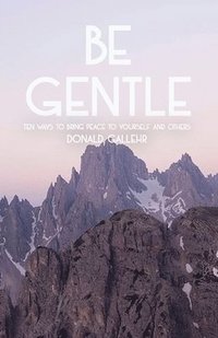 bokomslag Be Gentle: Ten Ways to Bring Peace to Yourself and Others