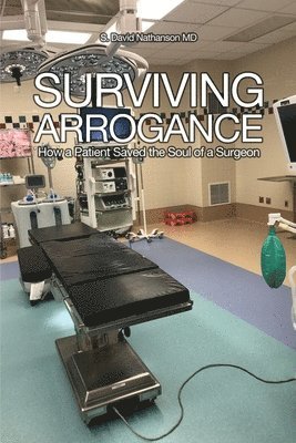 Surviving Arrogance: How a Patient Saved the Soul of a Surgeon 1