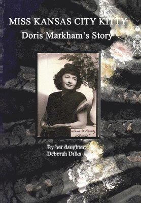 Deborah Dilks - Miss Kansas City Kitty: Doris Markham's Story, Inbunden