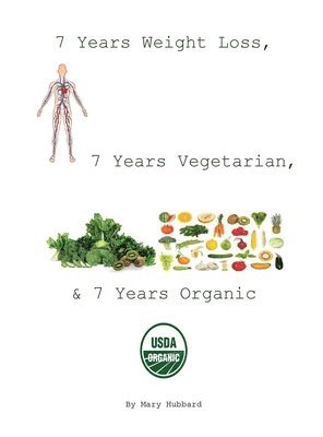 Mary Hubbard - 7 Years Weight Loss, 7 Years Vegetarian, & 7 Years Organic, Inbunden