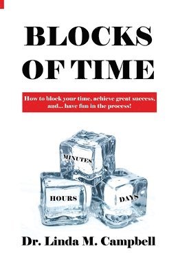 bokomslag Blocks of Time: How to block your time, achieve great success, and...have fun in the process!