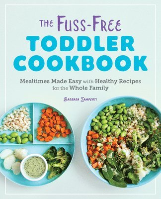 The Fuss-Free Toddler Cookbook: Mealtimes Made Easy with Healthy Recipes for the Whole Family 1