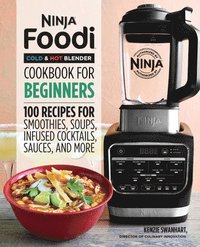 bokomslag Ninja Foodi Cold & Hot Blender Cookbook for Beginners: 100 Recipes for Smoothies, Soups, Infused Cocktails, Sauces, and More