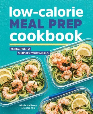 Low-Calorie Meal Prep Cookbook: 75 Recipes to Simplify Your Meals 1