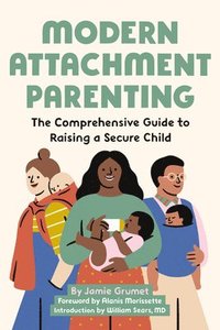 bokomslag Modern Attachment Parenting: The Comprehensive Guide to Raising a Secure Child