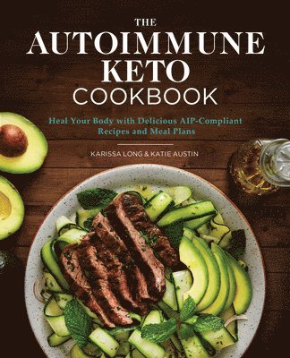 bokomslag The Autoimmune Keto Cookbook: Heal Your Body with Delicious Aip-Compliant Recipes and Meal Plans