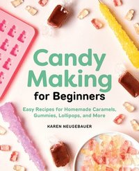 bokomslag Candy Making for Beginners: Easy Recipes for Homemade Caramels, Gummies, Lollipops and More