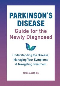 bokomslag Parkinson's Disease Guide for the Newly Diagnosed: Understanding the Disease, Managing Your Symptoms, and Navigating Treatment