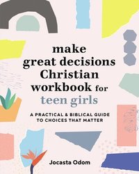 bokomslag Make Great Decisions Christian Workbook for Teen Girls: A Practical & Biblical Guide to Choices That Matter