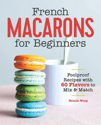bokomslag French Macarons for Beginners: Foolproof Recipes with 30 Shells and 30 Fillings