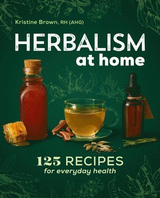 Herbalism at Home: 125 Recipes for Everyday Health 1