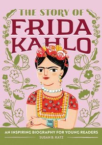 bokomslag The Story of Frida Kahlo: An Inspiring Biography for Young Readers