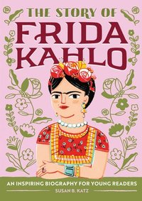 bokomslag The Story of Frida Kahlo: An Inspiring Biography for Young Readers