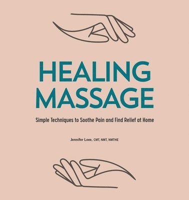 bokomslag Healing Massage: Simple Techniques to Soothe Pain and Find Relief at Home