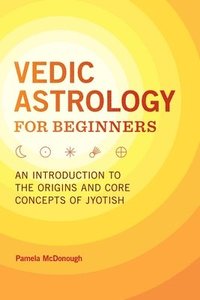 bokomslag Vedic Astrology for Beginners: An Introduction to the Origins and Core Concepts of Jyotish
