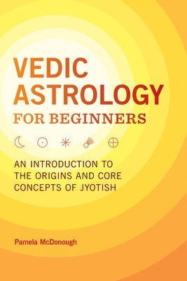 Vedic Astrology for Beginners: An Introduction to the Origins and Core Concepts of Jyotish 1