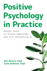 bokomslag Positive Psychology in Practice: Simple Tools to Pursue Happiness and Live Authentically