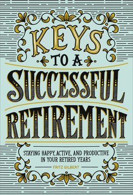 Keys to a Successful Retirement: Staying Happy, Active, and Productive in Your Retired Years 1