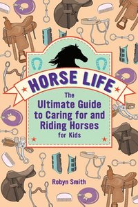 bokomslag Horse Life: The Ultimate Guide to Caring for and Riding Horses for Kids