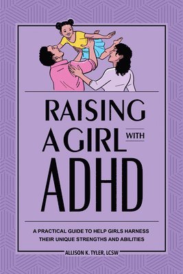 bokomslag Raising a Girl with ADHD: A Practical Guide to Help Girls Harness Their Unique Strengths and Abilities