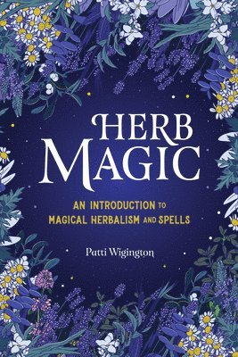 Herb Magic: An Introduction to Magical Herbalism and Spells 1