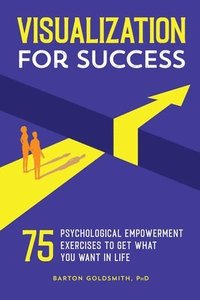 bokomslag Visualization for Success: 75 Psychological Empowerment Exercises to Get What You Want in Life