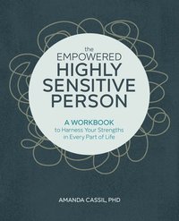 bokomslag The Empowered Highly Sensitive Person: A Workbook to Harness Your Strengths in Every Part of Life