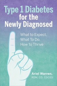 bokomslag Type 1 Diabetes for the Newly Diagnosed: What to Expect, What to Do, How to Thrive