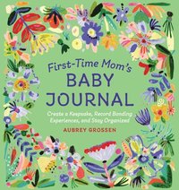 bokomslag First-Time Mom's Baby Journal: Create a Keepsake, Record Bonding Experiences, and Stay Organized