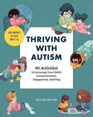 Thriving with Autism: 90 Activities to Encourage Your Child's Communication, Engagement, and Play 1
