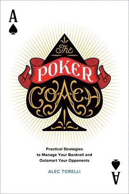 Alec Torelli - The Poker Coach: Practical Strategies to Manage Your Bankroll and Outsmart Your Opponents, Häftad