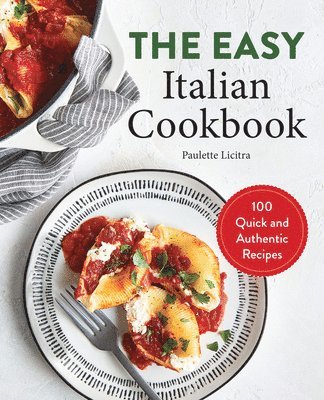 bokomslag The Easy Italian Cookbook: 100 Quick and Authentic Recipes