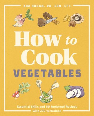 bokomslag How to Cook Vegetables: Essential Skills and 90 Foolproof Recipes (with 270 Variations)