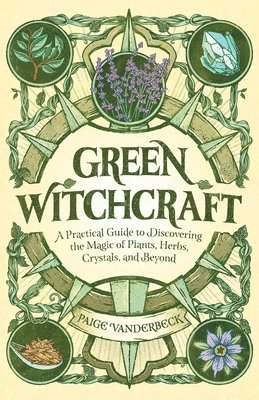 bokomslag Green Witchcraft: A Practical Guide to Discovering the Magic of Plants, Herbs, Crystals, and Beyond