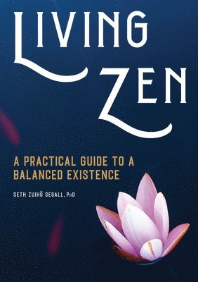 Living Zen: A Practical Guide to a Balanced Existence