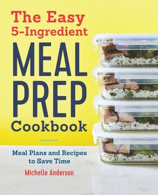 The Easy 5-Ingredient Meal Prep Cookbook: Meal Plans and Recipes to Save Time 1