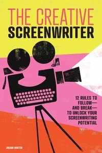 bokomslag The Creative Screenwriter: 12 Rules to Follow--And Break--To Unlock Your Screenwriting Potential