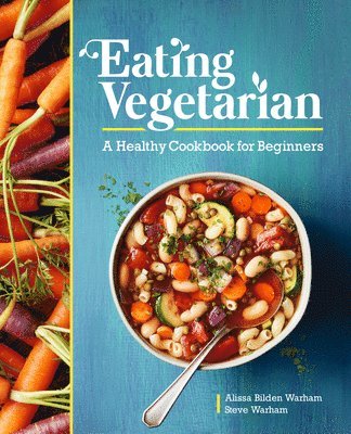 Alissa Bilden Warham, Steve Warham - Eating Vegetarian: A Healthy Cookbook for Beginners, Häftad