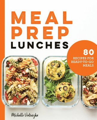 Meal Prep Lunches: 80 Recipes for Ready-to-Go Meals 1