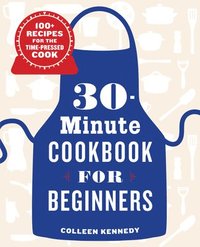 bokomslag 30-Minute Cookbook for Beginners: 100+ Recipes for the Time-Pressed Cook