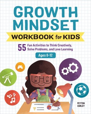 Growth Mindset Workbook for Kids: 55 Fun Activities to Think Creatively, Solve Problems, and Love Learning 1