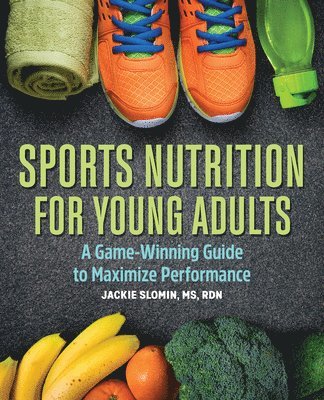 MS Rdn Slomin, Jackie - Sports Nutrition for Young Adults: A Game-Winning Guide to Maximize Performance, Häftad