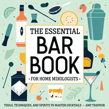 bokomslag The Essential Bar Book for Home Mixologists: Tools, Techniques, and Spirits to Master Cocktails