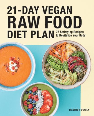Heather Bowen - 21-Day Vegan Raw Food Diet Plan: 75 Satisfying Recipes to Revitalize Your Body, Häftad